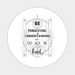 Be Forgiving, Be Understanding, But Do Not Be Fool Magnet